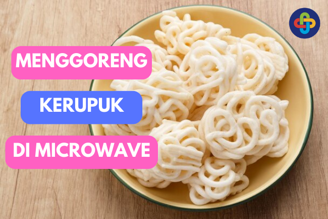 Cara Menggoreng Kerupuk dengan Microwave yang Sehat dan Praktis